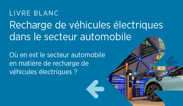 Livre blanc : La recharge des véhicules électriques dans le secteur automobile 